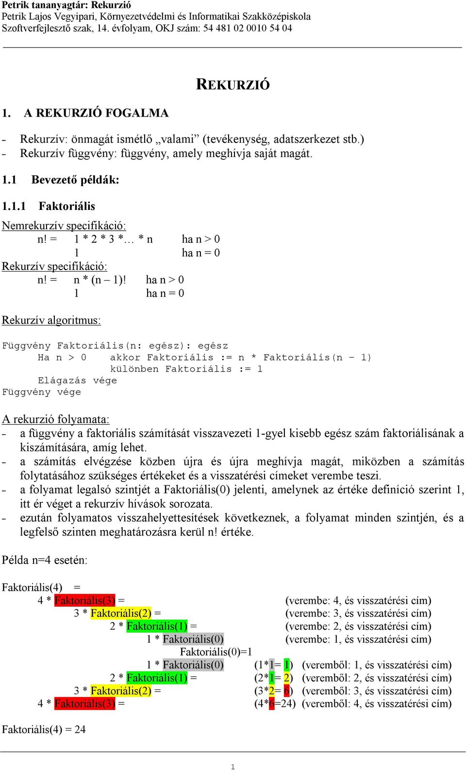 ha n > 0 Függvény Faktoriális(n: egész): egész Ha n > 0 akkor Faktoriális := n * Faktoriális(n 1) különben Faktoriális := 1 A rekurzió folyamata: a függvény a faktoriális számítását visszavezeti