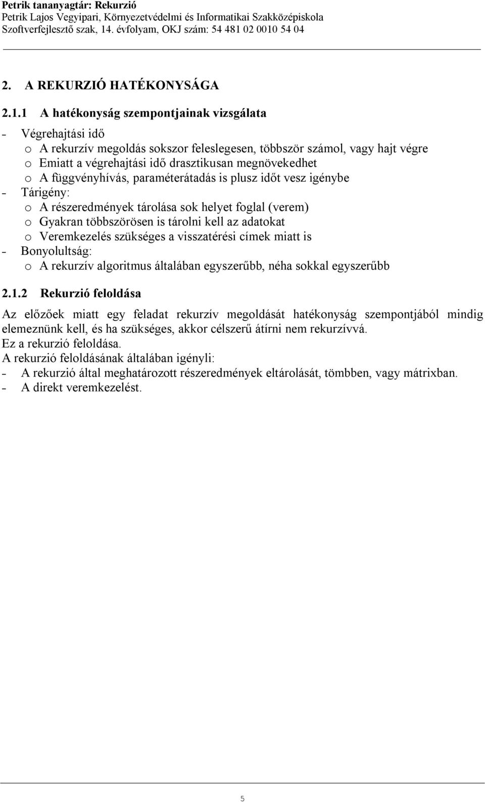 függvényhívás, paraméterátadás is plusz időt vesz igénybe Tárigény: o A részeredmények tárolása sok helyet foglal (verem) o Gyakran többszörösen is tárolni kell az adatokat o Veremkezelés szükséges a