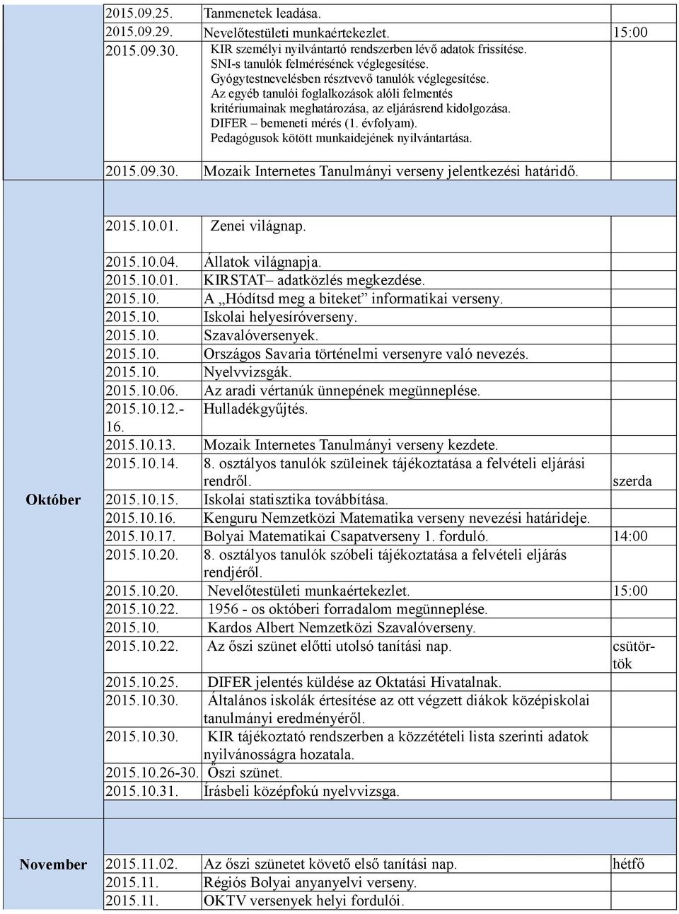 Pedagógusok kötött munkaidejének nyilvántartása. 2015.09.30. Mozaik Internetes Tanulmányi verseny jelentkezési határidő. 2015.10.01. Zenei világnap. Október 2015.10.04. Állatok világnapja. 2015.10.01. KIRSTAT adatközlés megkezdése.