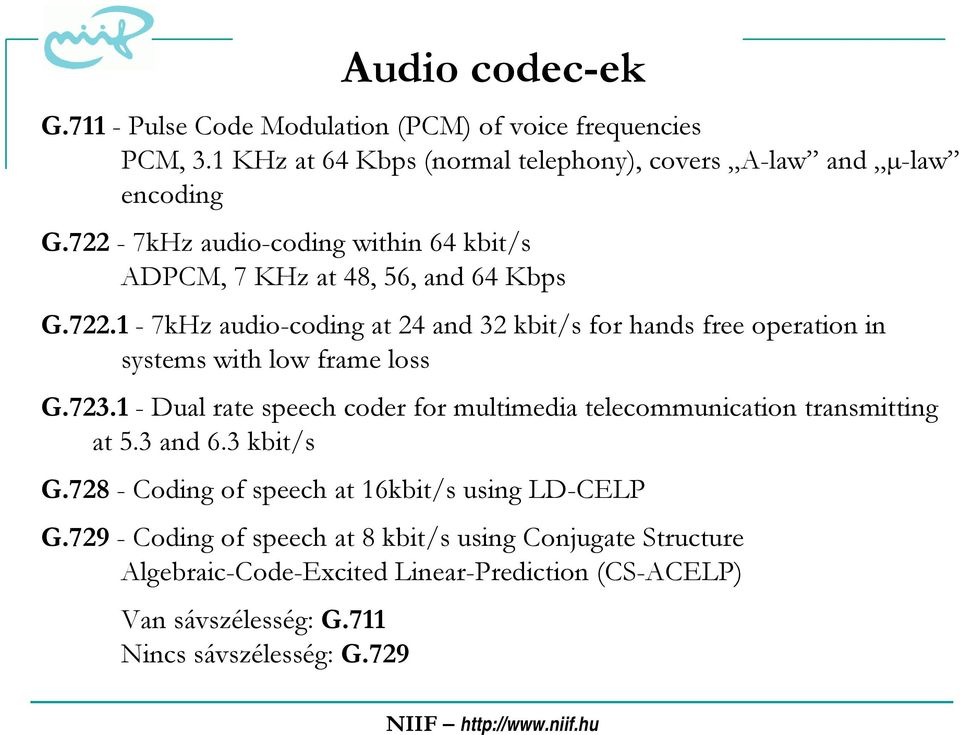 723.1 - Dual rate speech coder for multimedia telecommunication transmitting at 5.3 and 6.3 kbit/s G.728 - Coding of speech at 16kbit/s using LD-CELP G.