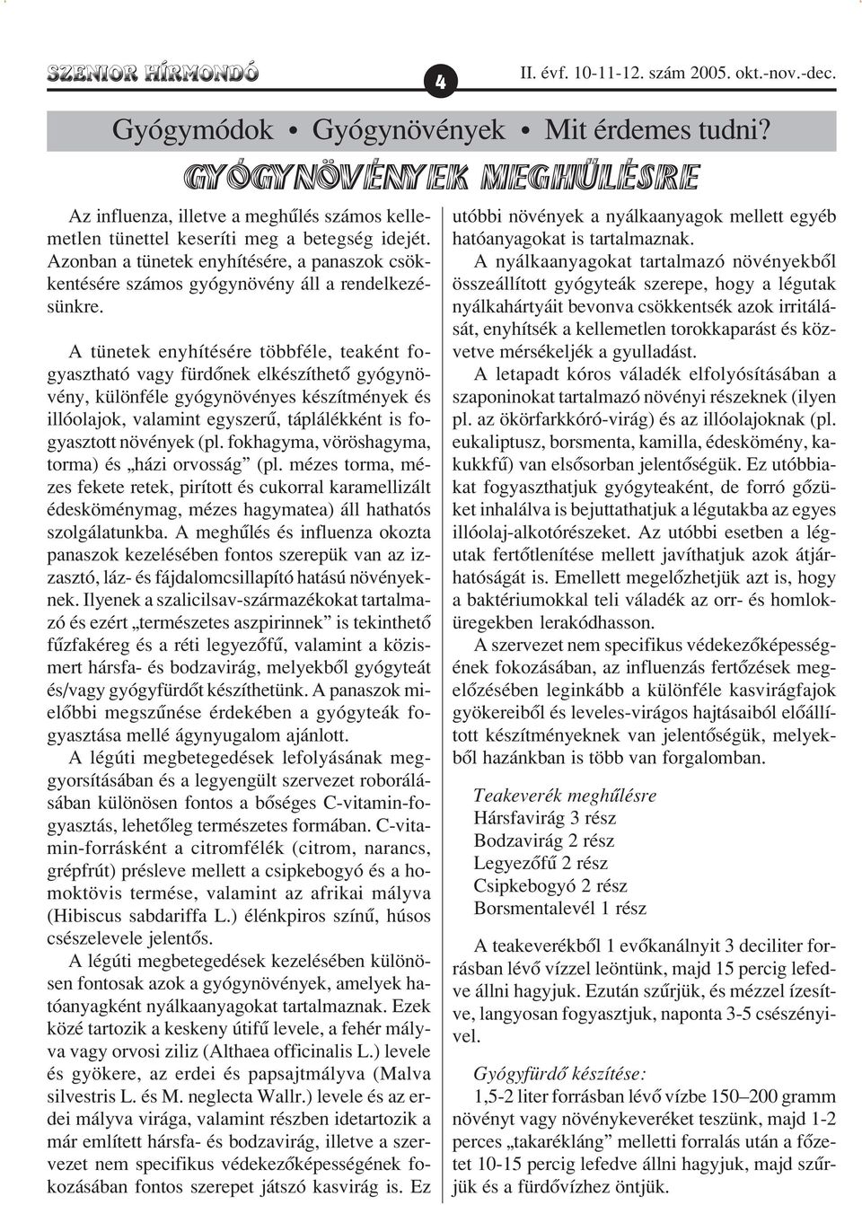 Azonban a tünetek enyhítésére, a panaszok csökkentésére számos gyógynövény áll a rendelkezésünkre.