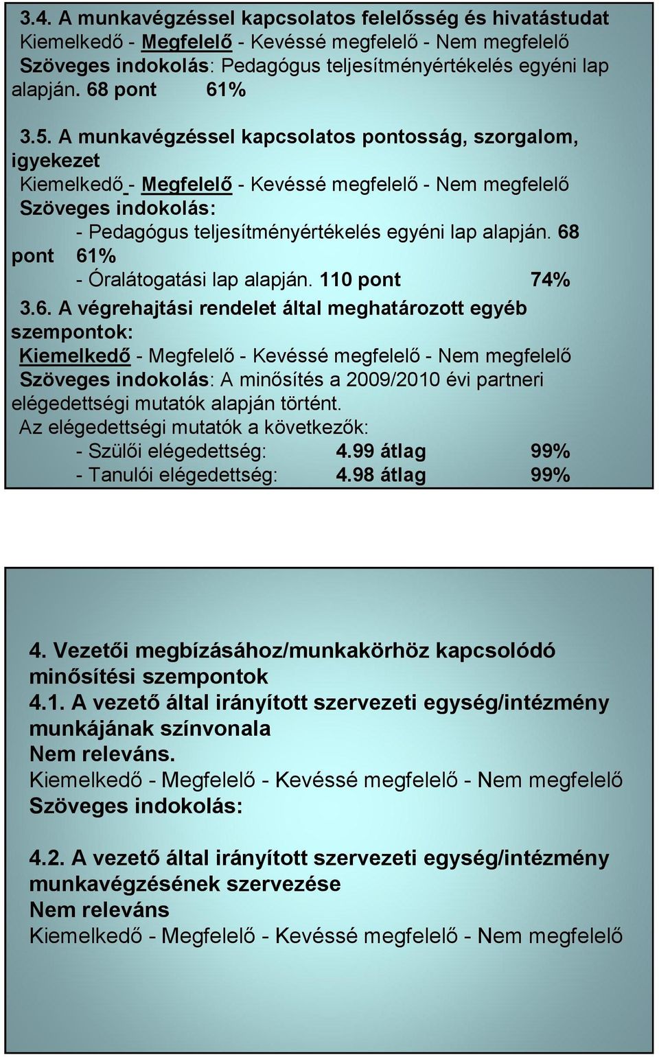 68 pont 61% - Óralátogatási lap alapján. 110 pont 74% 3.6. végrehajtási rendelet által meghatározott egyéb szempontok: Kiemelked - - Kevéssé megfelel - Nem megfelel Szöveges indokolás: minsítés a