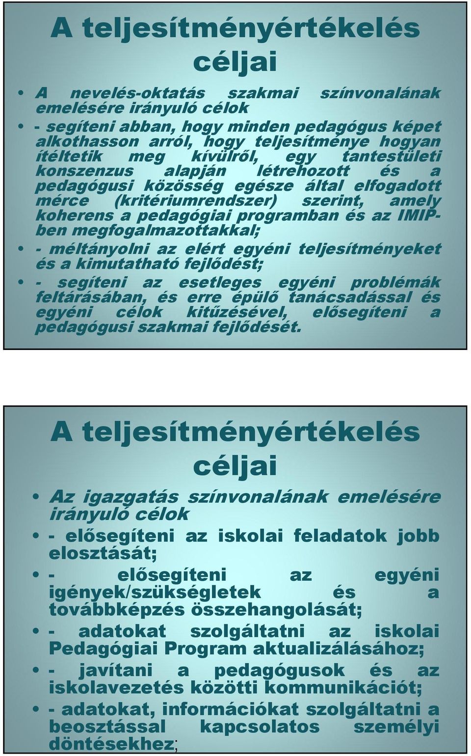 megfogalmazottakkal; - méltányolni az elért egyéni teljesítményeket és a kimutatható fejldést; - segíteni az esetleges egyéni problémák feltárásában, és erre épül tanácsadással és egyéni célok