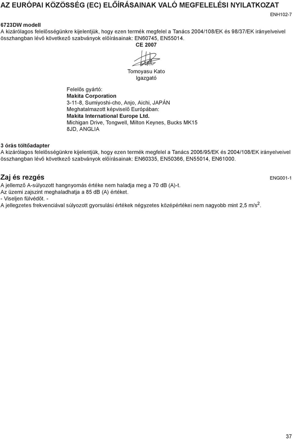 CE 2007 Tomoyasu Kato Igazgató Felel s gyártó: Makita Corporation 3-11-8, Sumiyoshi-cho, Anjo, Aichi, JAPÁN Meghatalmazott képvisel Európában: Makita International Europe Ltd.