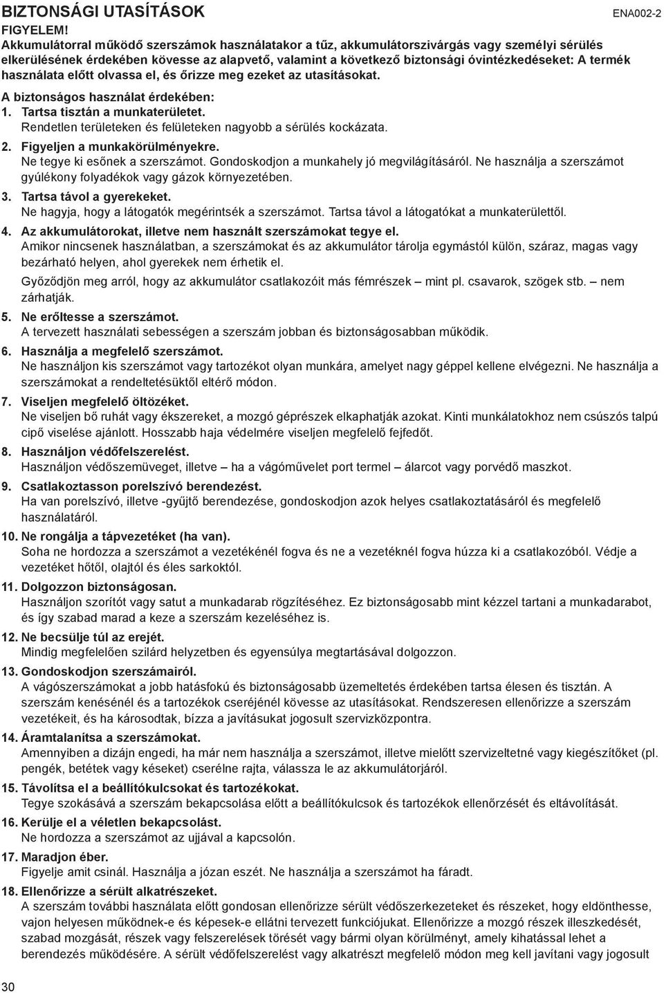 Rendetlen területeken és felületeken nagyobb a sérülés kockázata. 2. Figyeljen a munkakörülményekre. Ne tegye ki es nek a szerszámot. Gondoskodjon a munkahely jó megvilágításáról.