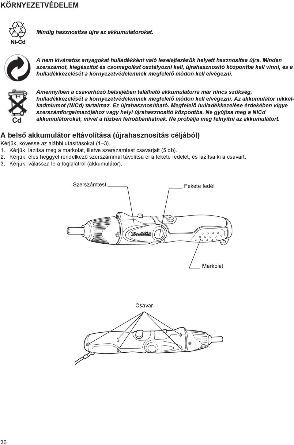 Cd Amennyiben a csavarhúzó belsejében található akkumulátorra már nincs szükség, hulladékkezelését a környezetvédelemnek megfelel módon kell elvégezni. Az akkumulátor nikkelkadmiumot (NiCd) tartalmaz.