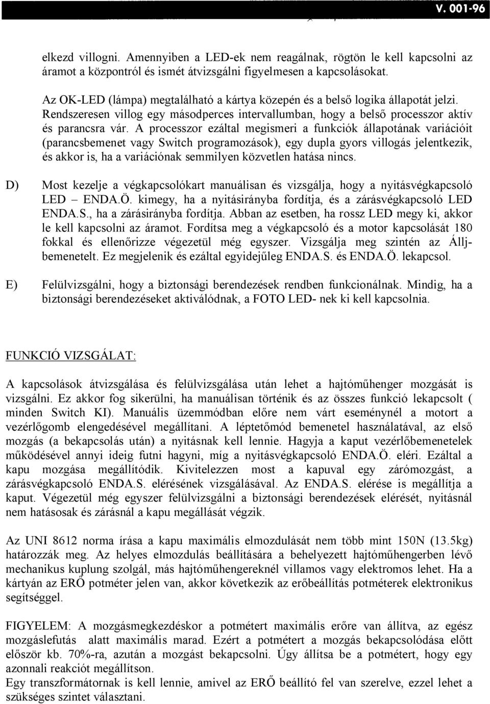 A processzor ezáltal megismeri a funkciók állapotának variációit (parancsbemenet vagy Switch programozások), egy dupla gyors villogás jelentkezik, és akkor is, ha a variációnak semmilyen közvetlen