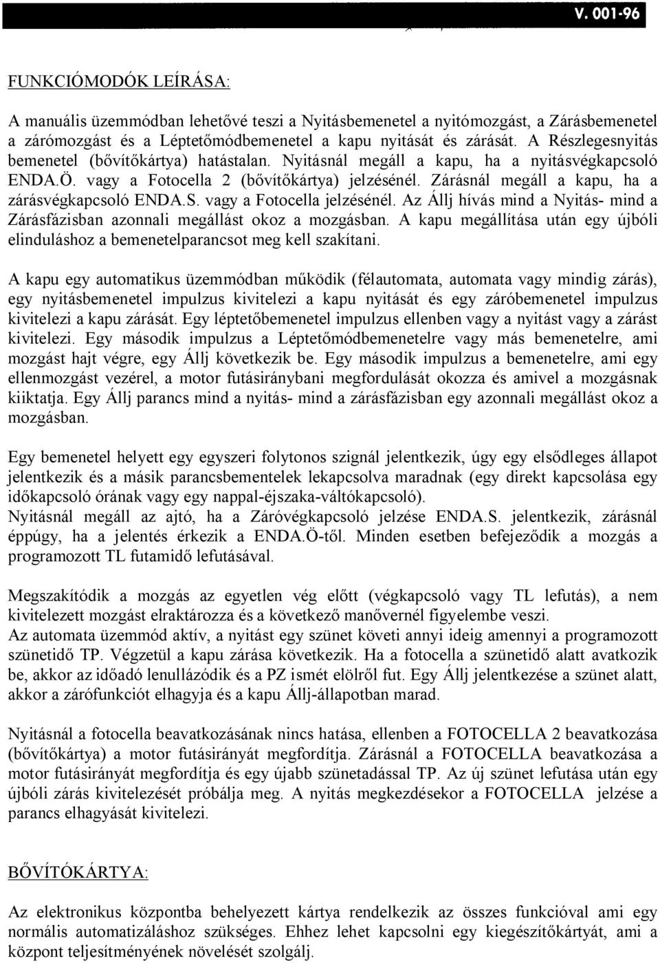 Zárásnál megáll a kapu, ha a zárásvégkapcsoló ENDA.S. vagy a Fotocella jelzésénél. Az Állj hívás mind a Nyitás- mind a Zárásfázisban azonnali megállást okoz a mozgásban.