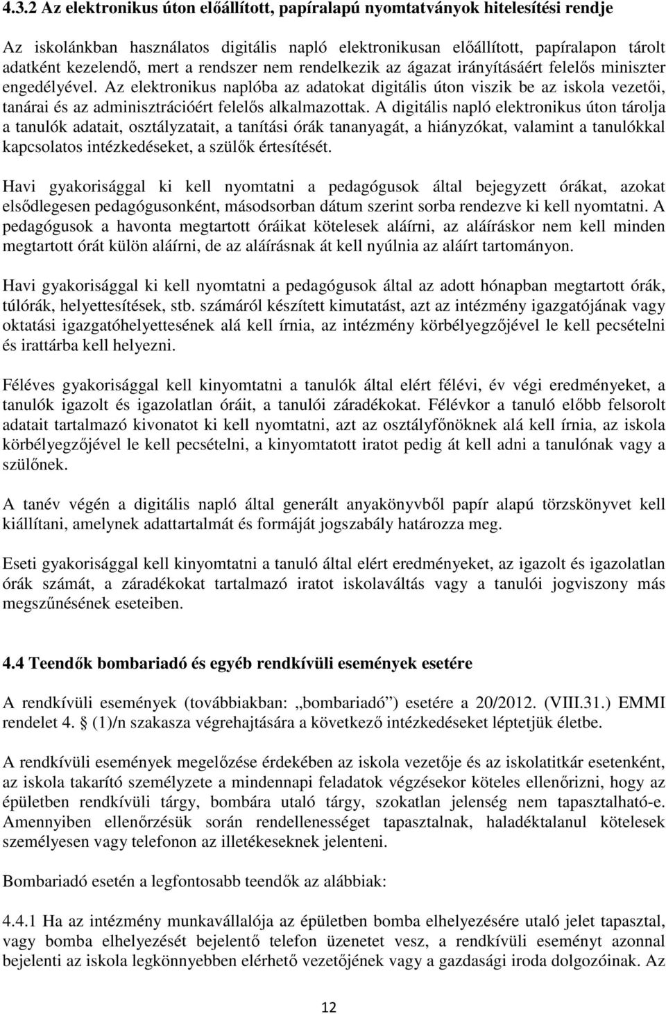 Az elektronikus naplóba az adatokat digitális úton viszik be az iskola vezetői, tanárai és az adminisztrációért felelős alkalmazottak.