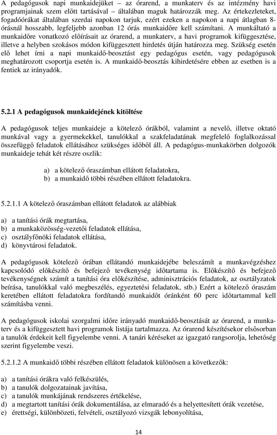 A munkáltató a munkaidőre vonatkozó előírásait az órarend, a munkaterv, a havi programok kifüggesztése, illetve a helyben szokásos módon kifüggesztett hirdetés útján határozza meg.