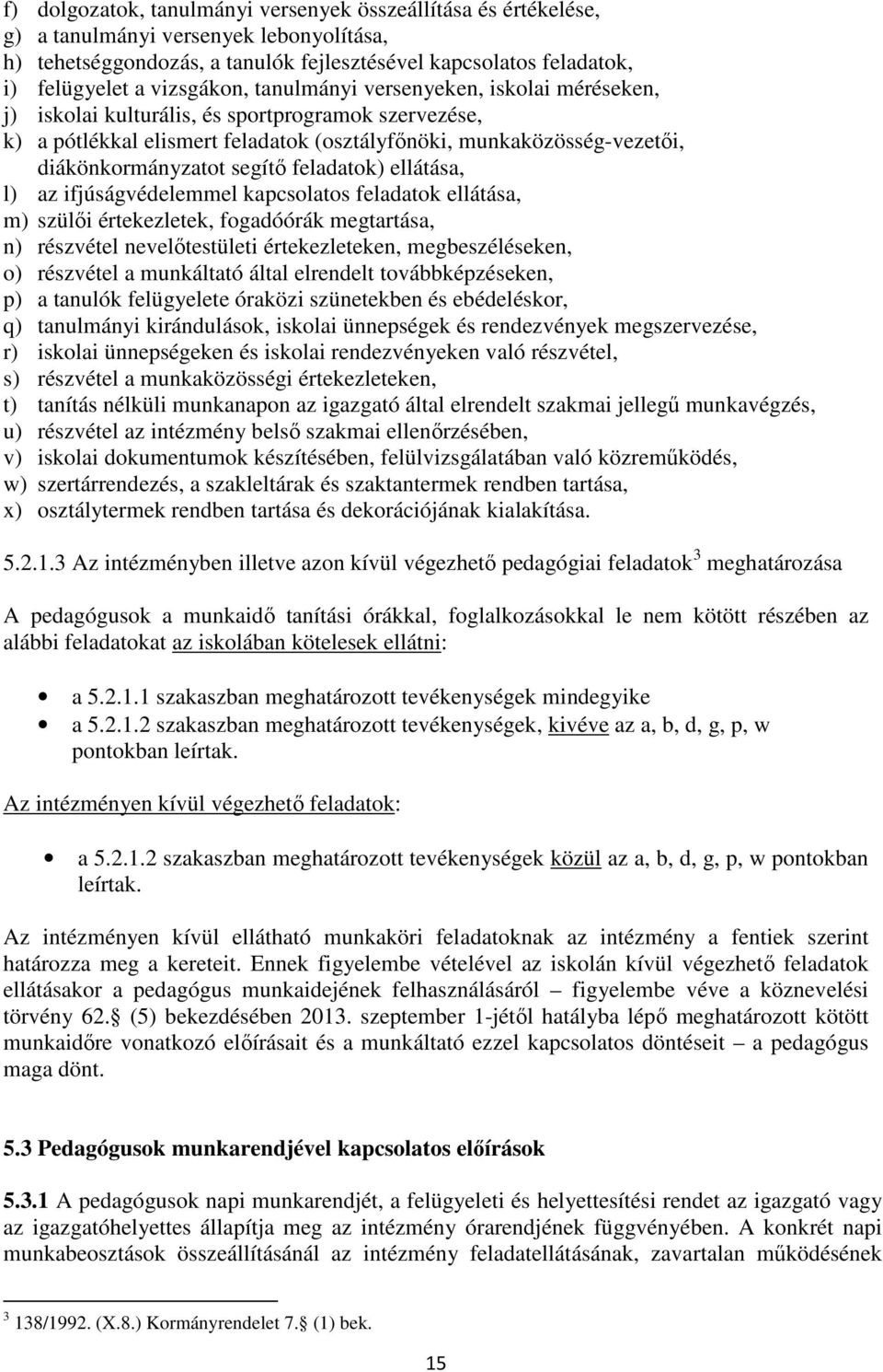 segítő feladatok) ellátása, l) az ifjúságvédelemmel kapcsolatos feladatok ellátása, m) szülői értekezletek, fogadóórák megtartása, n) részvétel nevelőtestületi értekezleteken, megbeszéléseken, o)