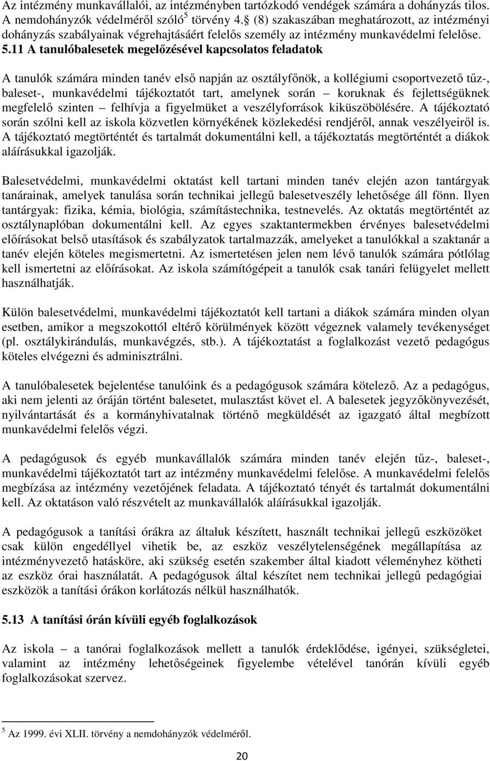 11 A tanulóbalesetek megelőzésével kapcsolatos feladatok A tanulók számára minden tanév első napján az osztályfőnök, a kollégiumi csoportvezető tűz-, baleset-, munkavédelmi tájékoztatót tart,