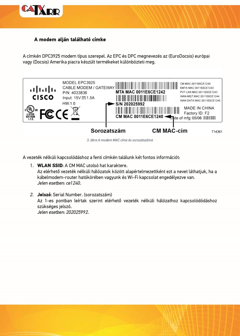 ábra A modem MAC címe és sorozatszáma A vezeték nélküli kapcsolódáshoz a fenti címkén találunk két fontos információt: 1. WLAN SSID: A CM MAC utolsó hat karaktere.