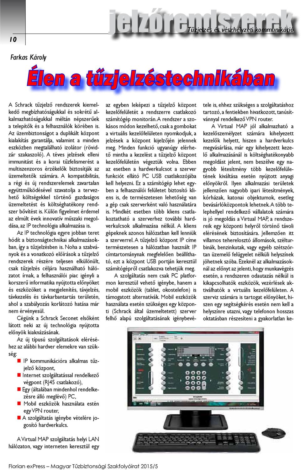 A téves jelzések elleni immunitást és a korai tűzfelismerést a multiszenzoros érzékelők biztosítják az üzemeltetők számára.