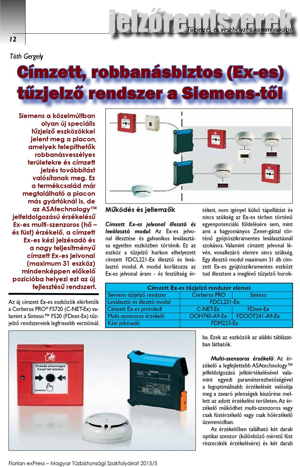 Ez a termékcsalád már megtalálható a piacon más gyártóknál is, de az ASAtechnology jelfeldolgozású érzékelésű Ex-es multi-szenzoros (hő és füst) érzékelő, a címzett Ex-es kézi jelzésadó és a nagy