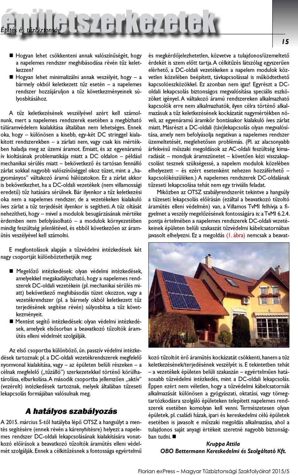 A tűz keletkezésének veszélyével azért kell számolnunk, mert a napelemes rendszerek esetében a megbízható túláramvédelem kialakítása általában nem lehetséges.