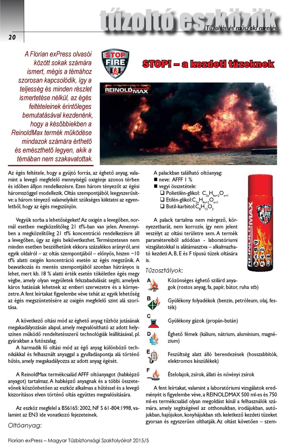A fent leírtakat, valamint a laboratóriumi vizsgálatok eredményét is figyelembe véve, a REINOLDMAX 500 ml-es és 750 ml-es termékcsalád olyan megoldást kínál a felhasználók számára, amely segítségével