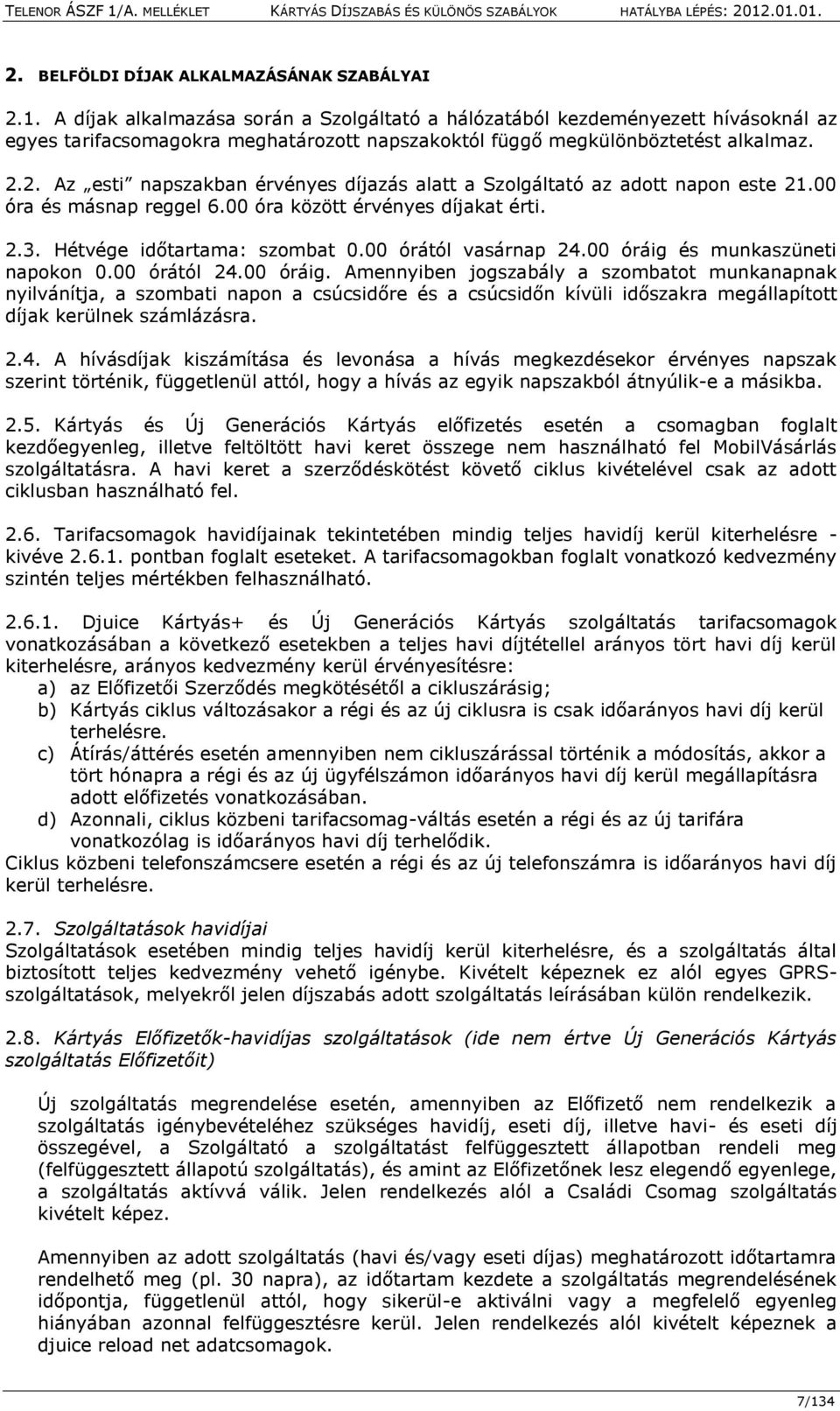 2. Az esti napszakban érvényes díjazás alatt a Szolgáltató az adott napon este 21.00 óra és másnap reggel 6.00 óra között érvényes díjakat érti. 2.3. Hétvége időtartama: szombat 0.