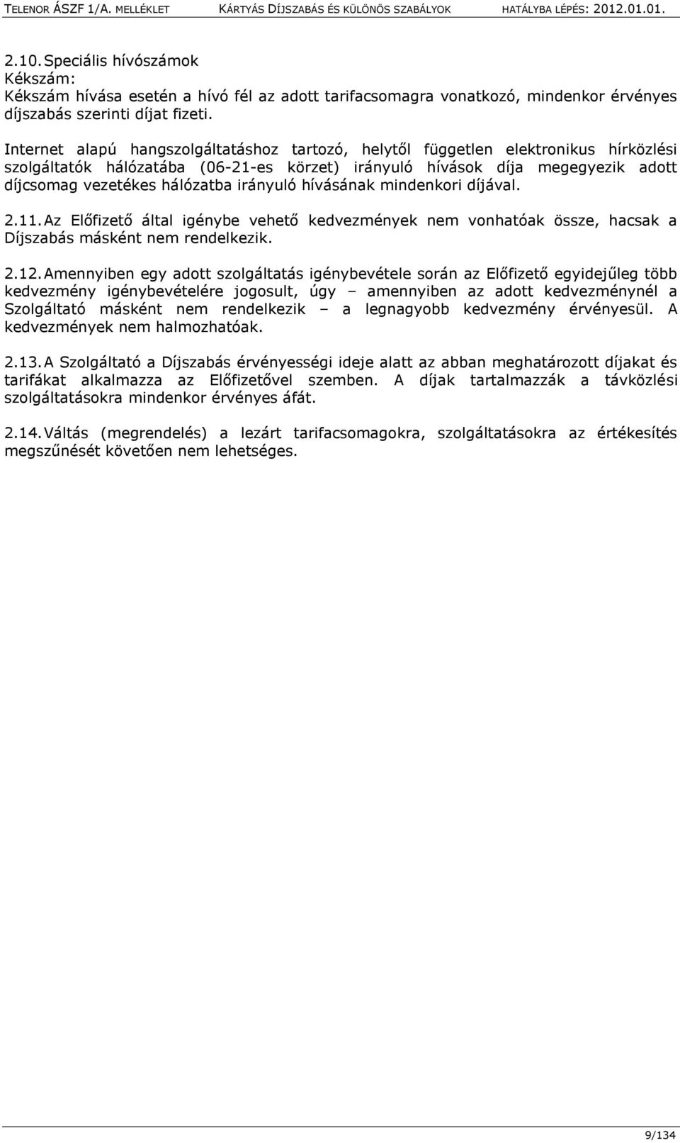 irányuló hívásának mindenkori díjával. 2.11. Az Előfizető által igénybe vehető kedvezmények nem vonhatóak össze, hacsak a Díjszabás másként nem rendelkezik. 2.12.