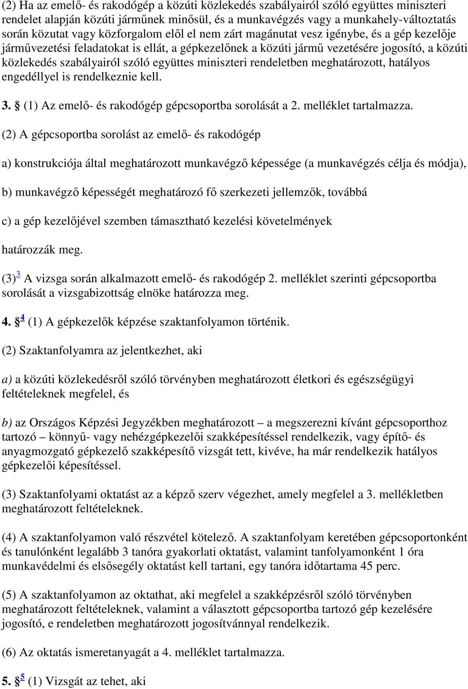 együttes miniszteri rendeletben meghatározott, hatályos engedéllyel is rendelkeznie kell. 3. (1) Az emelő- és rakodógép gépcsoportba sorolását a 2. melléklet tartalmazza.