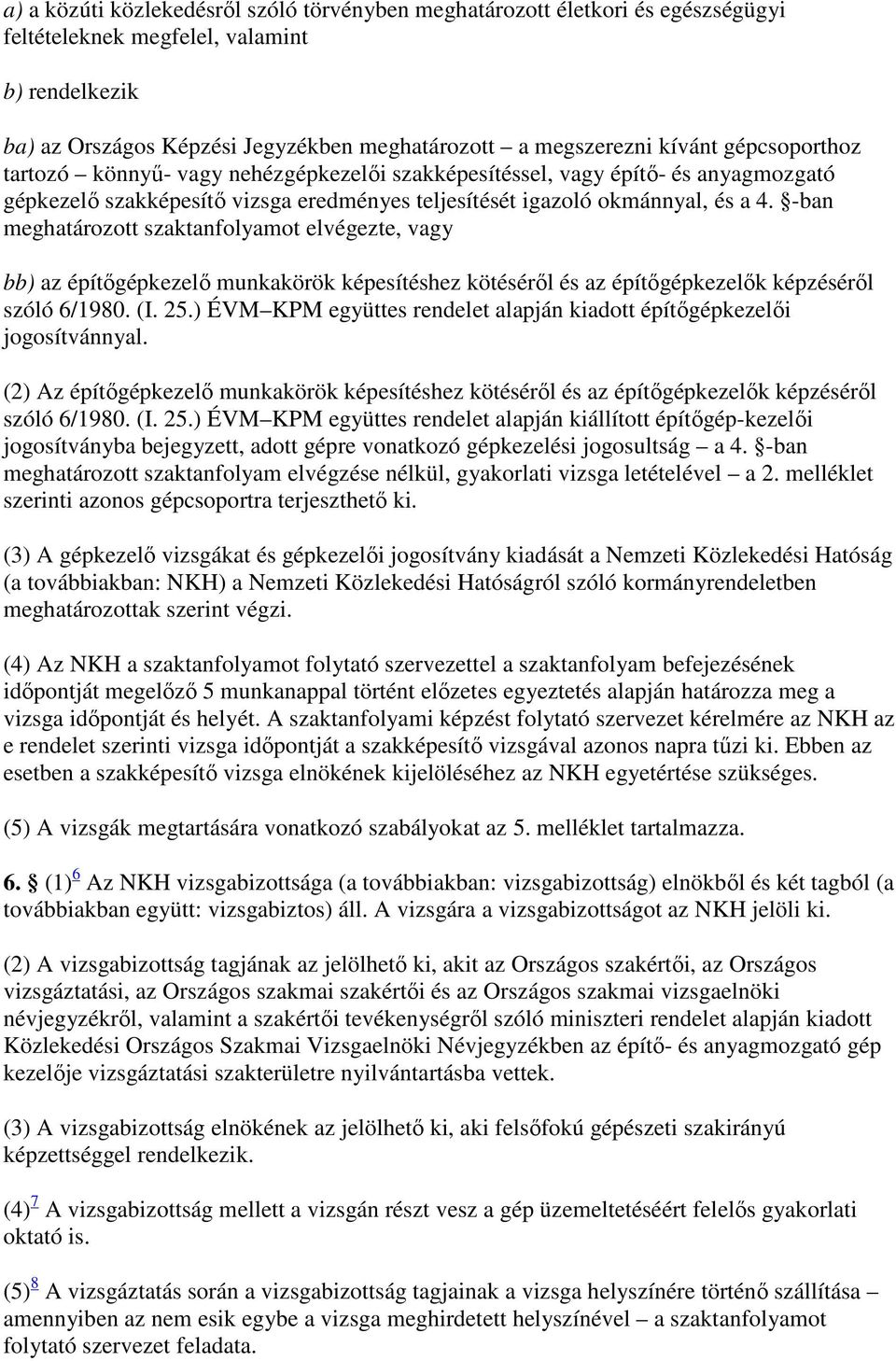 -ban meghatározott szaktanfolyamot elvégezte, vagy bb) az építőgépkezelő munkakörök képesítéshez kötéséről és az építőgépkezelők képzéséről szóló 6/1980. (I. 25.