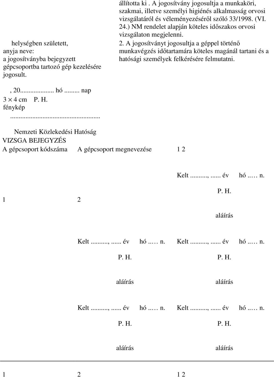 ) NM rendelet alapján köteles időszakos orvosi vizsgálaton megjelenni. 2.