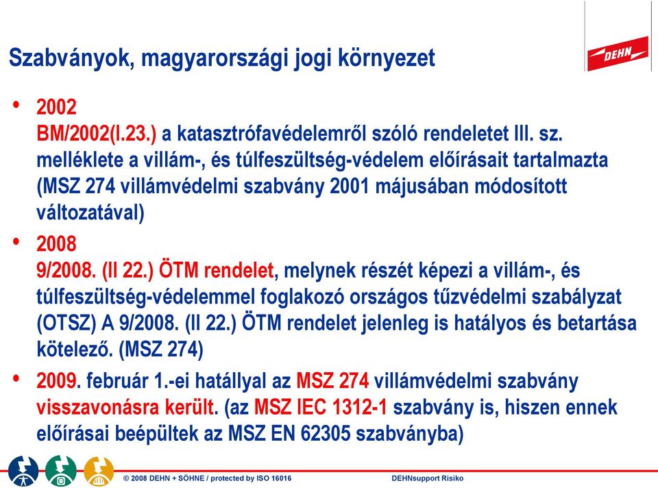 melléklete a villám-, és túlfeszültség-védelem előírásait tartalmazta (MSZ 274 villámvédelmi szabvány 2001 májusában módosított változatával) 2008 9/2008. (II 22.