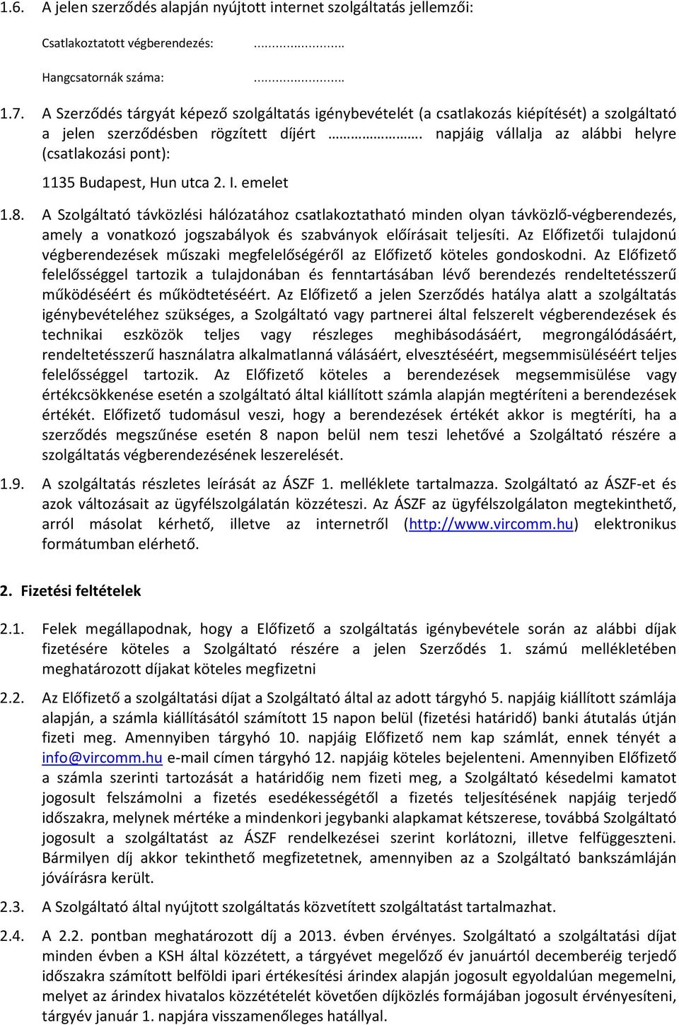 napjáig vállalja az alábbi helyre (csatlakozási pont): 1135 Budapest, Hun utca 2. I. emelet 1.8.
