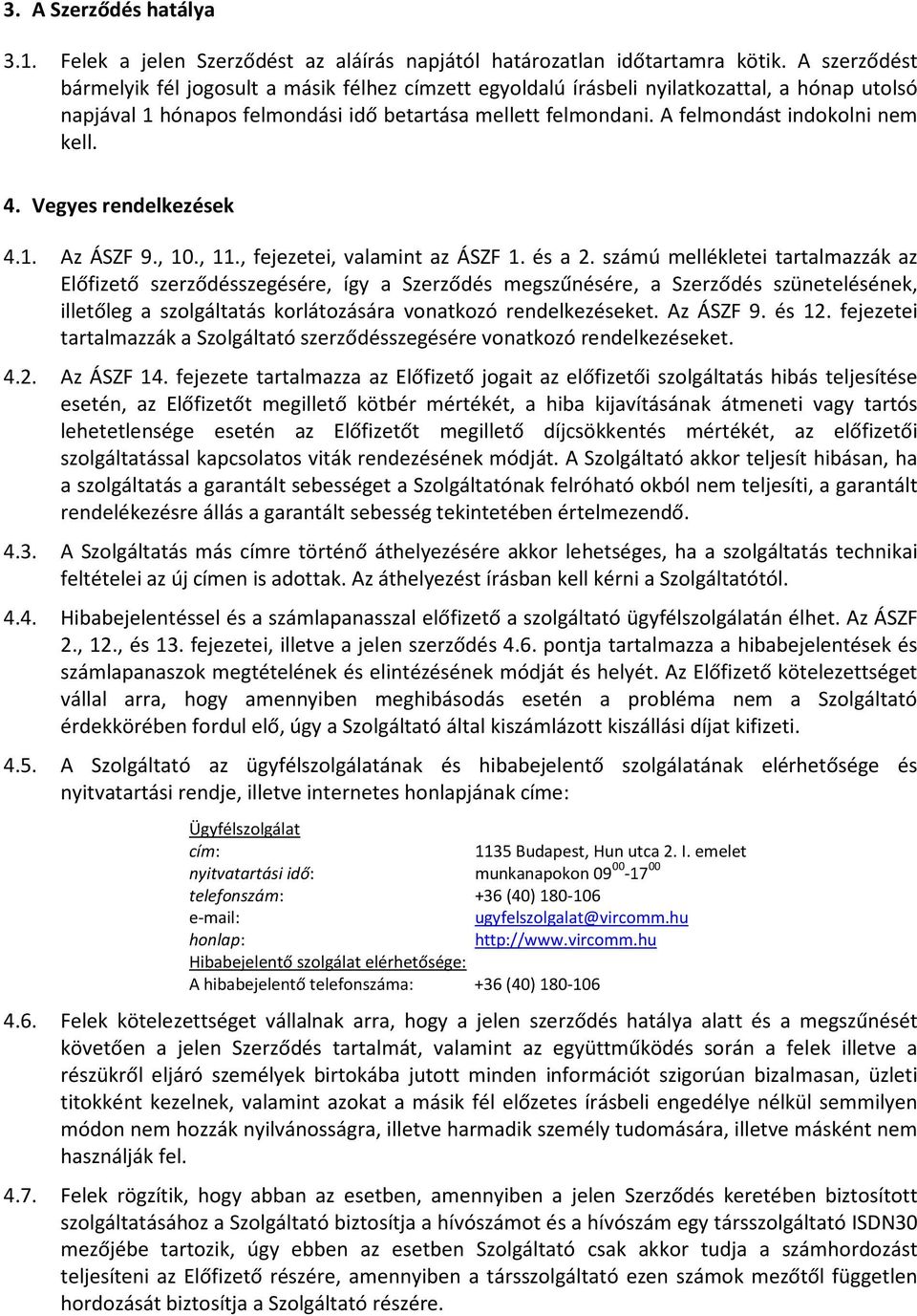 A felmondást indokolni nem kell. 4. Vegyes rendelkezések 4.1. Az ÁSZF 9., 10., 11., fejezetei, valamint az ÁSZF 1. és a 2.