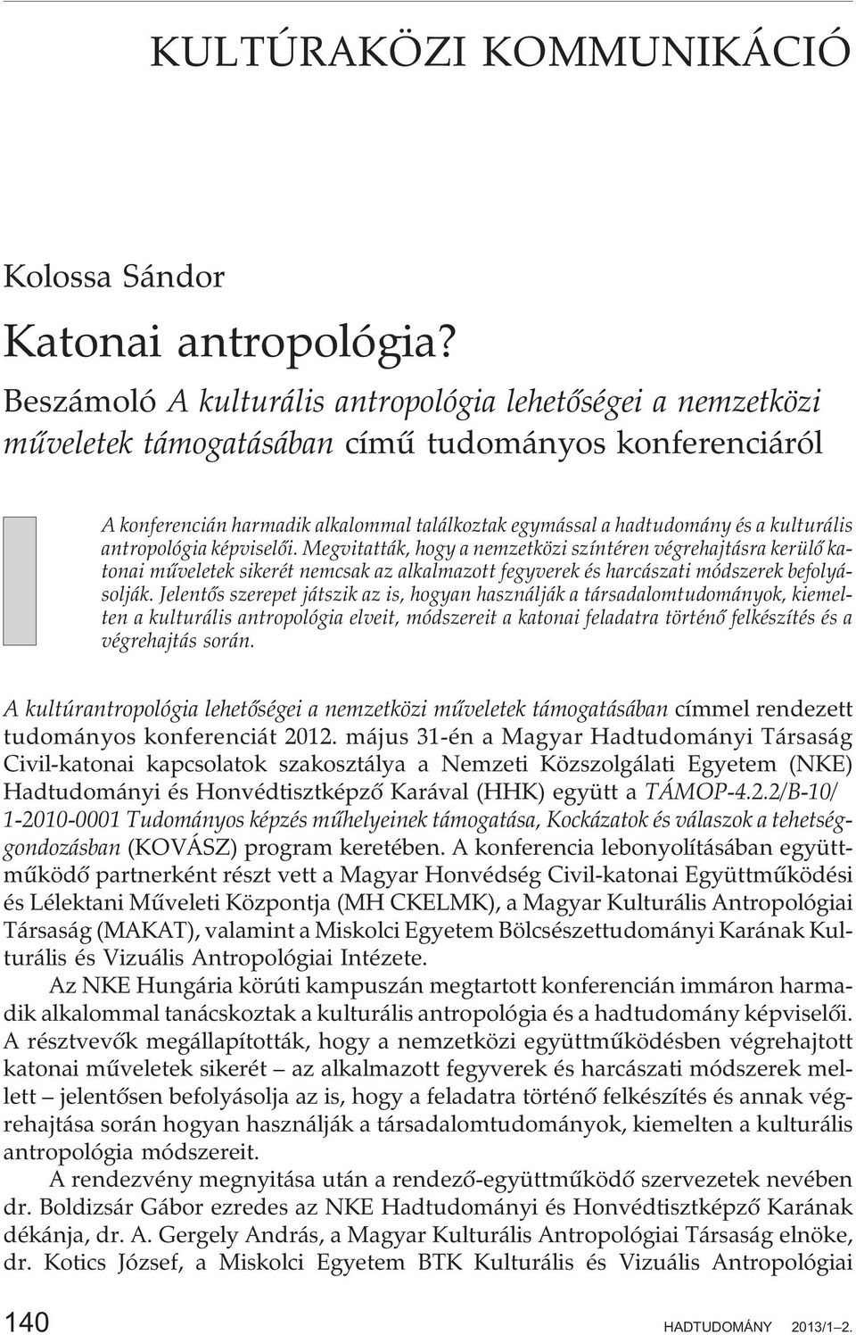 antropológia képviselõi. Megvitatták, hogy a nemzetközi színtéren végrehajtásra kerülõ katonai mûveletek sikerét nemcsak az alkalmazott fegyverek és harcászati módszerek befolyásolják.