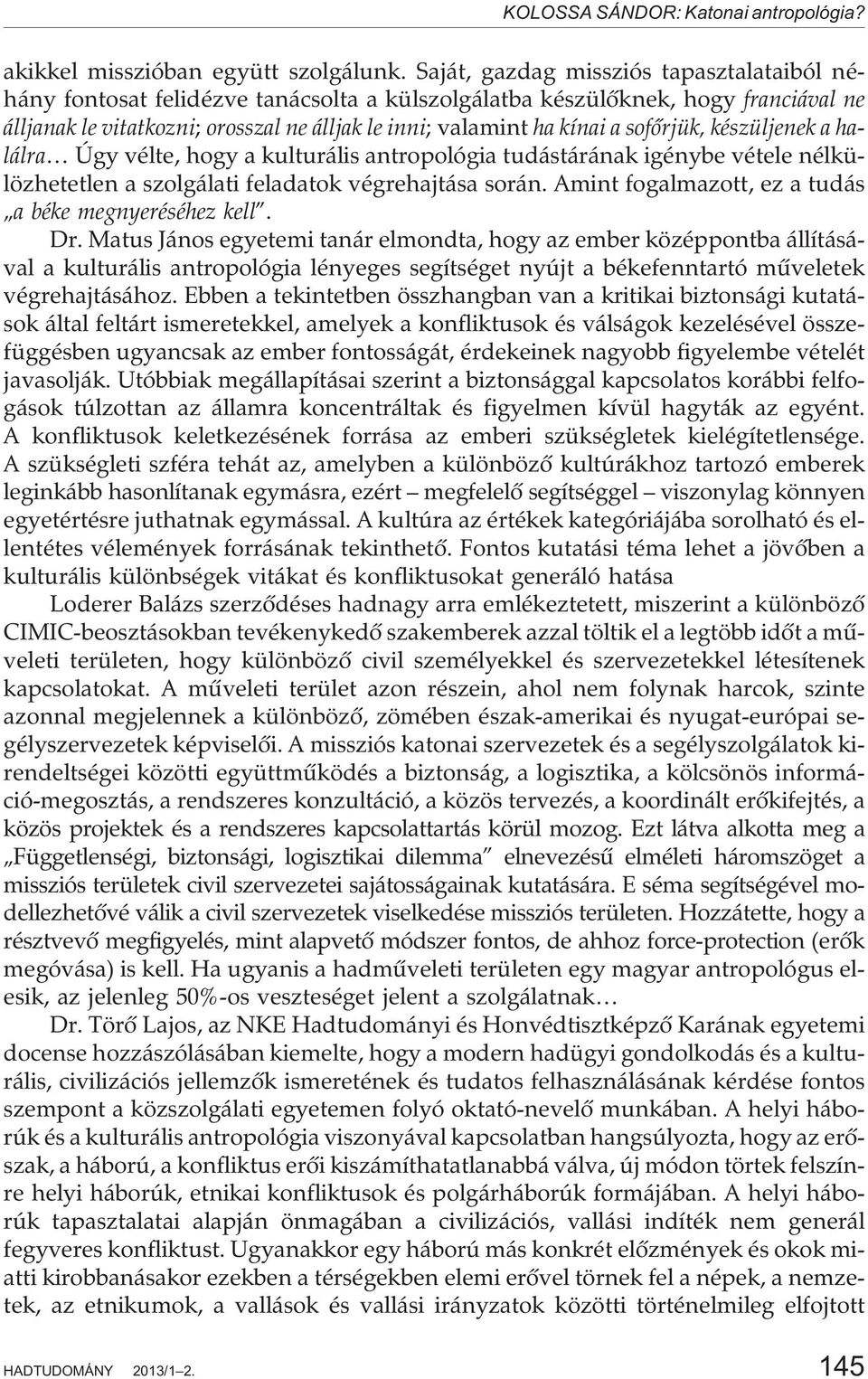 sofõrjük, készüljenek a halálra Úgy vélte, hogy a kulturális antropológia tudástárának igénybe vétele nélkülözhetetlen a szolgálati feladatok végrehajtása során.