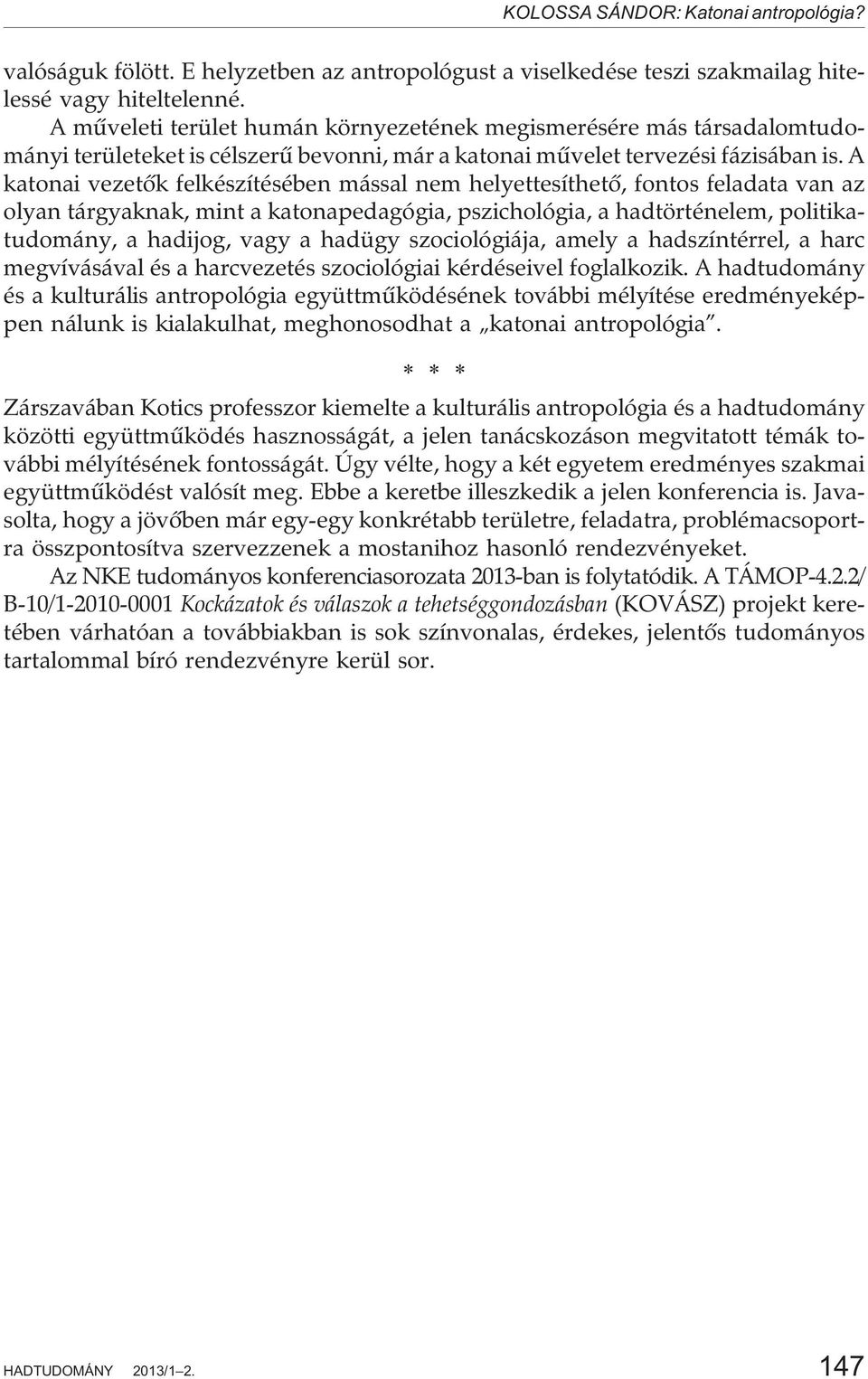 A katonai vezetõk felkészítésében mással nem helyettesíthetõ, fontos feladata van az olyan tárgyaknak, mint a katonapedagógia, pszichológia, a hadtörténelem, politikatudomány, a hadijog, vagy a