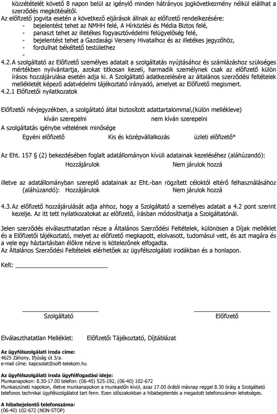 fogyasztóvédelmi felügyelőség felé, - bejelentést tehet a Gazdasági Verseny Hivatalhoz és az illetékes jegyzőhöz, - fordulhat békéltető testülethez - 4.2.