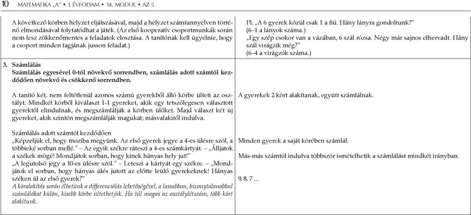 Számlálás Számlálás egyesével 0-tól növekvő sorrendben, számlálás adott számtól kezdődően növekvő és csökkenő sorrendben.