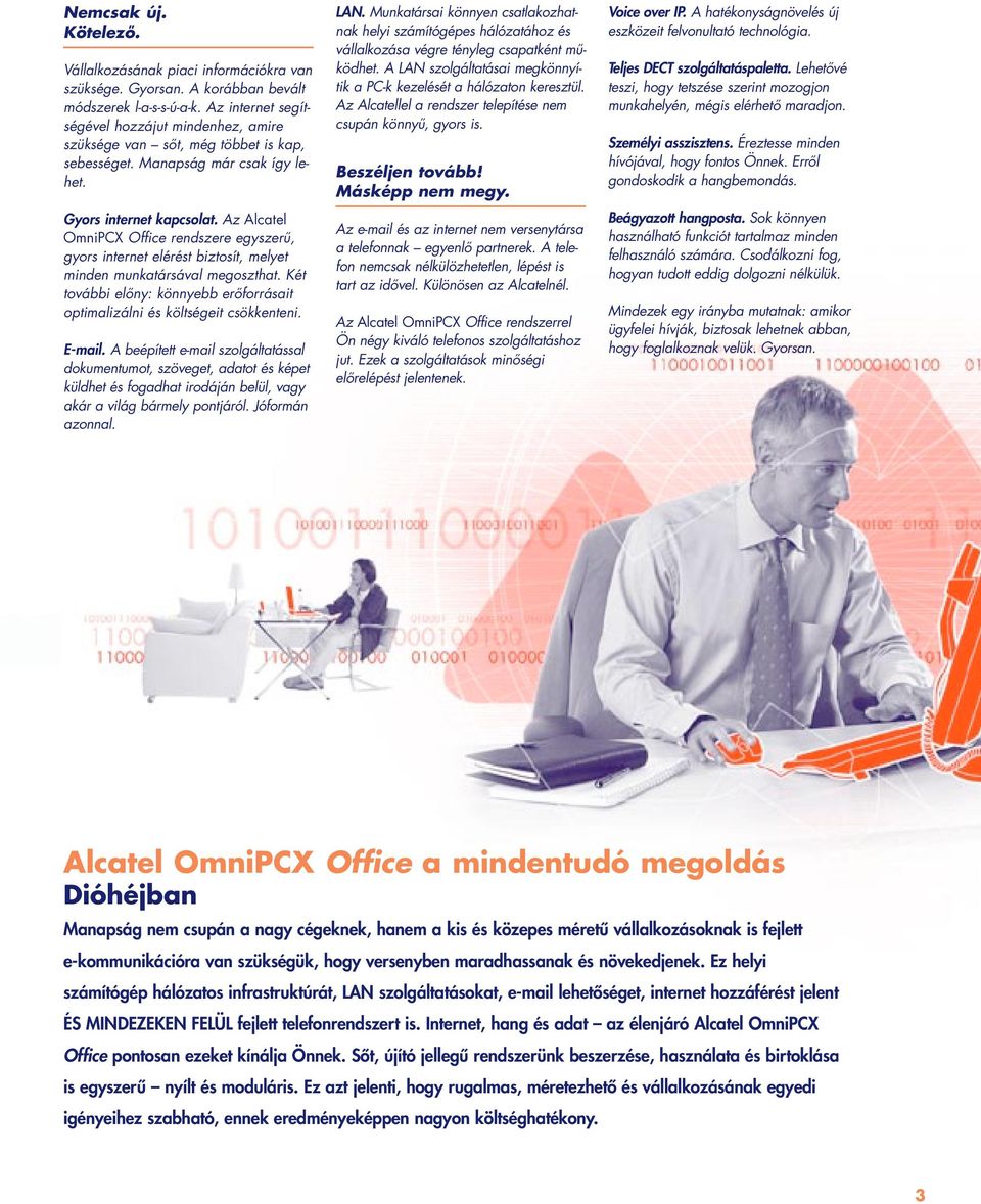 Az Alcatel OmniPCX Office rendszere egyszerû, gyors internet elérést biztosít, melyet minden munkatársával megoszthat. Két további elôny: könnyebb erôforrásait optimalizálni és költségeit csökkenteni.