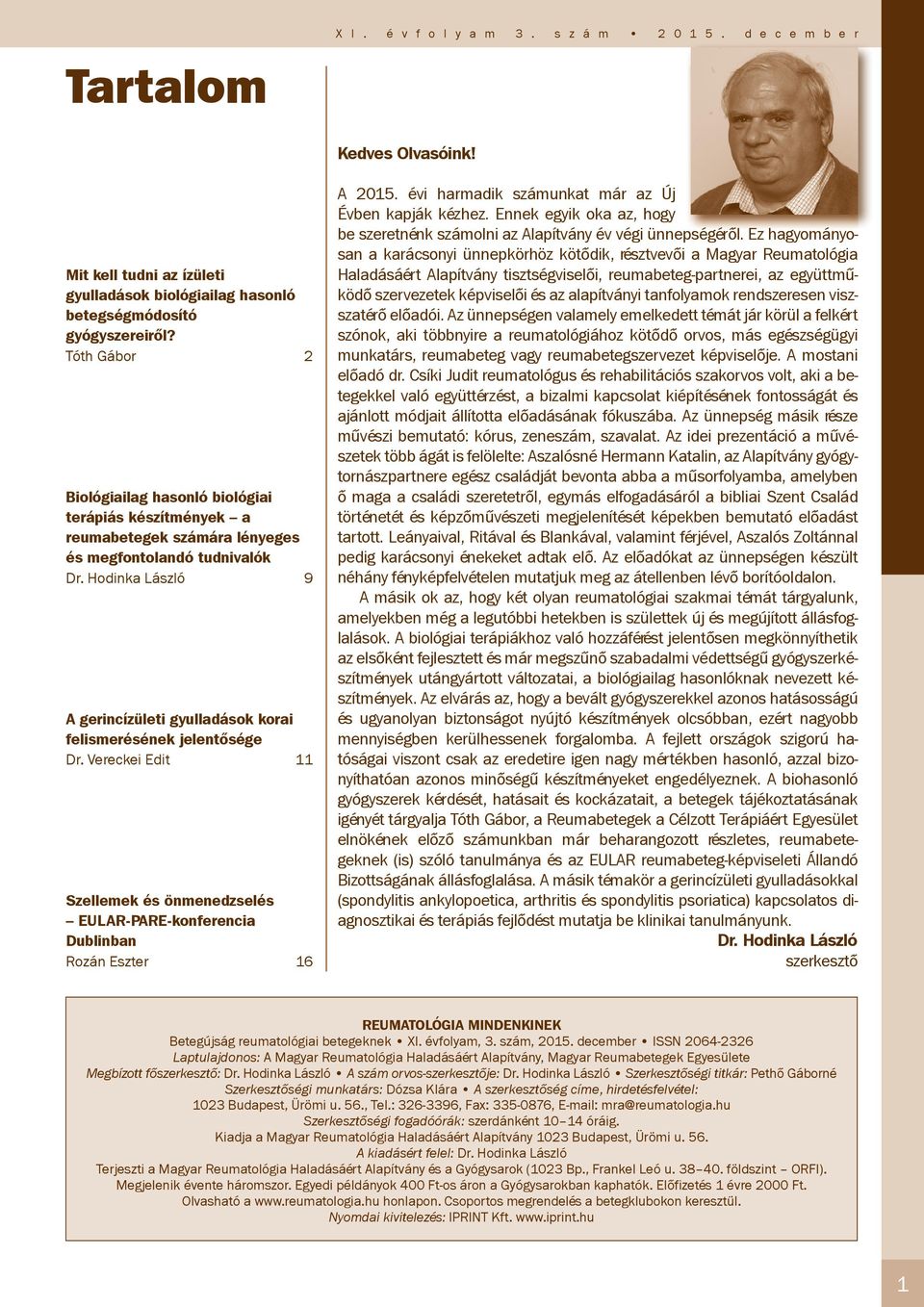 Hodinka László 9 A gerincízületi gyulladások korai felismerésének jelentősége Dr. Vereckei Edit 11 Szellemek és önmenedzselés EULAR-PARE-konferencia Dublinban Rozán Eszter 16 A 2015.
