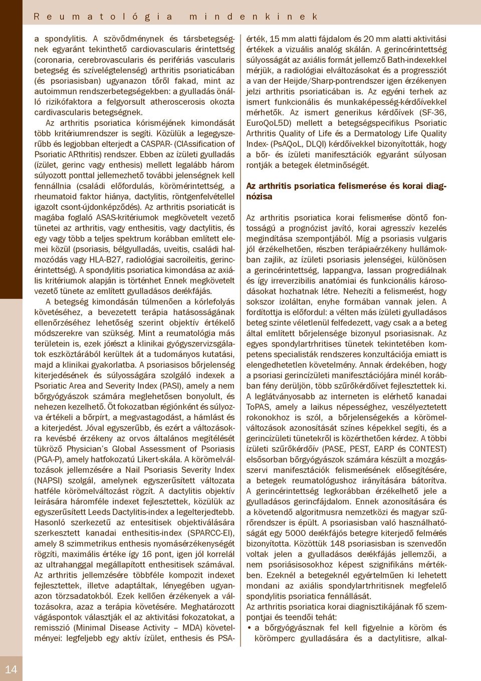 psoriasisban) ugyanazon tőről fakad, mint az autoimmun rendszerbetegségekben: a gyulladás önálló rizikófaktora a felgyorsult atheroscerosis okozta cardivascularis betegségnek.