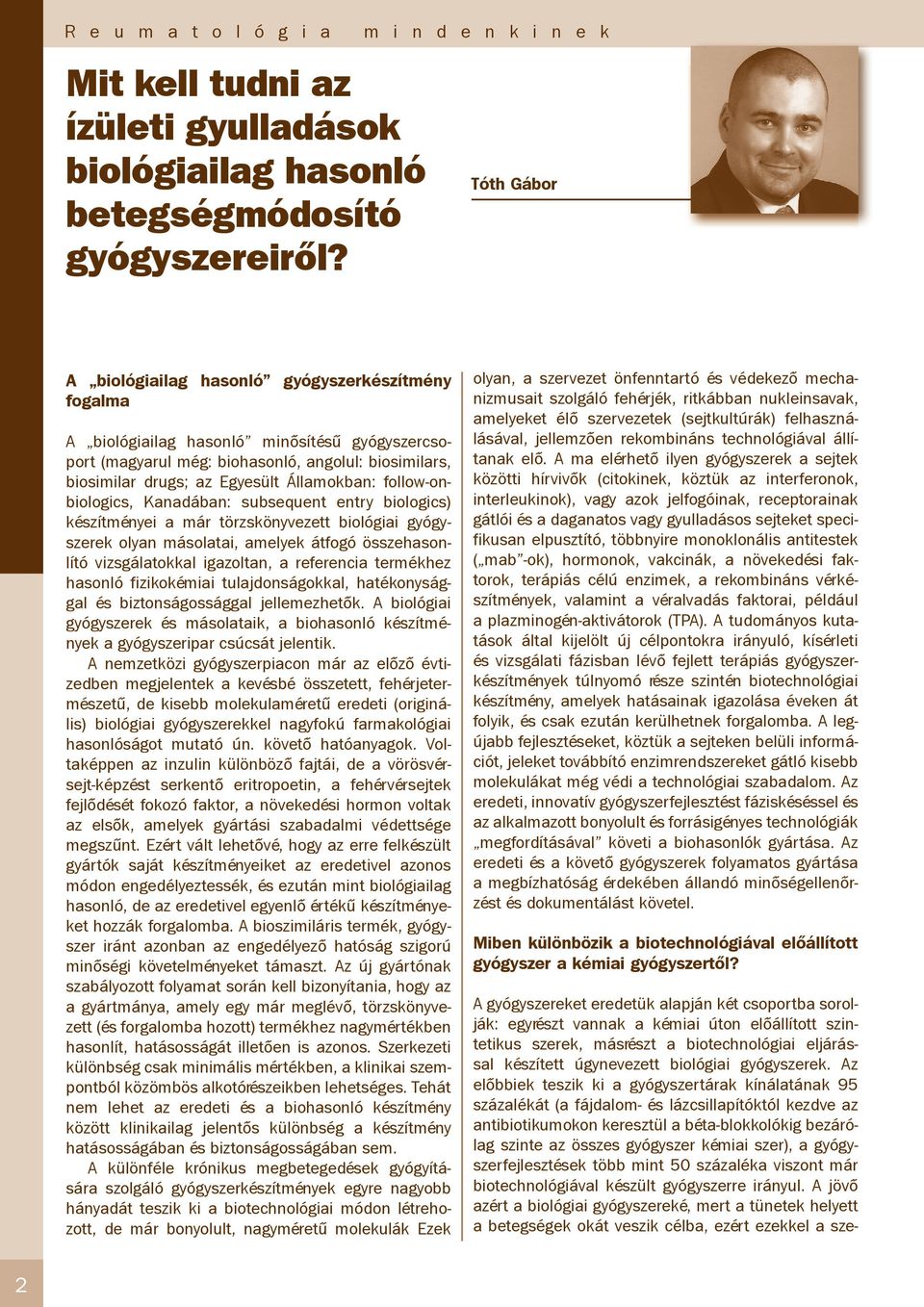 Államokban: follow-onbiologics, Kanadában: subsequent entry biologics) készítményei a már törzskönyvezett biológiai gyógyszerek olyan másolatai, amelyek átfogó összehasonlító vizsgálatokkal