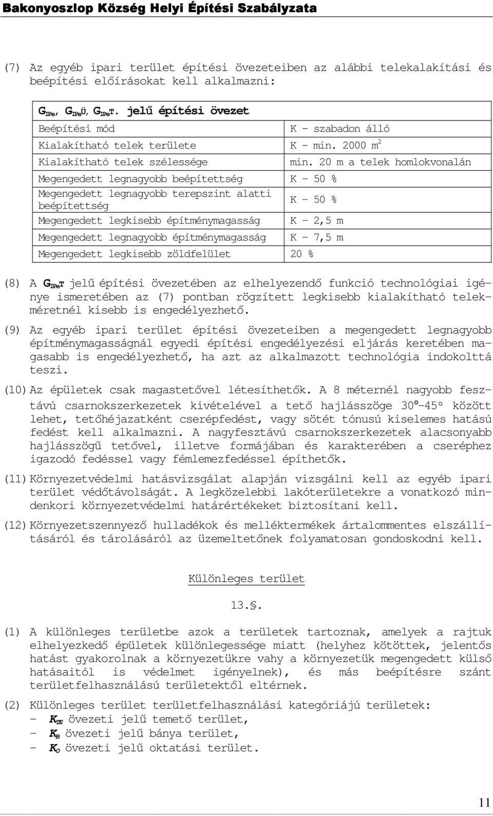 2000 m 2 Kialakítható telek szélessége Megengedett legnagyobb beépítettség K 50 % Megengedett legnagyobb terepszint alatti K 50 % beépítettség Megengedett legkisebb építménymagasság K 2,5 m