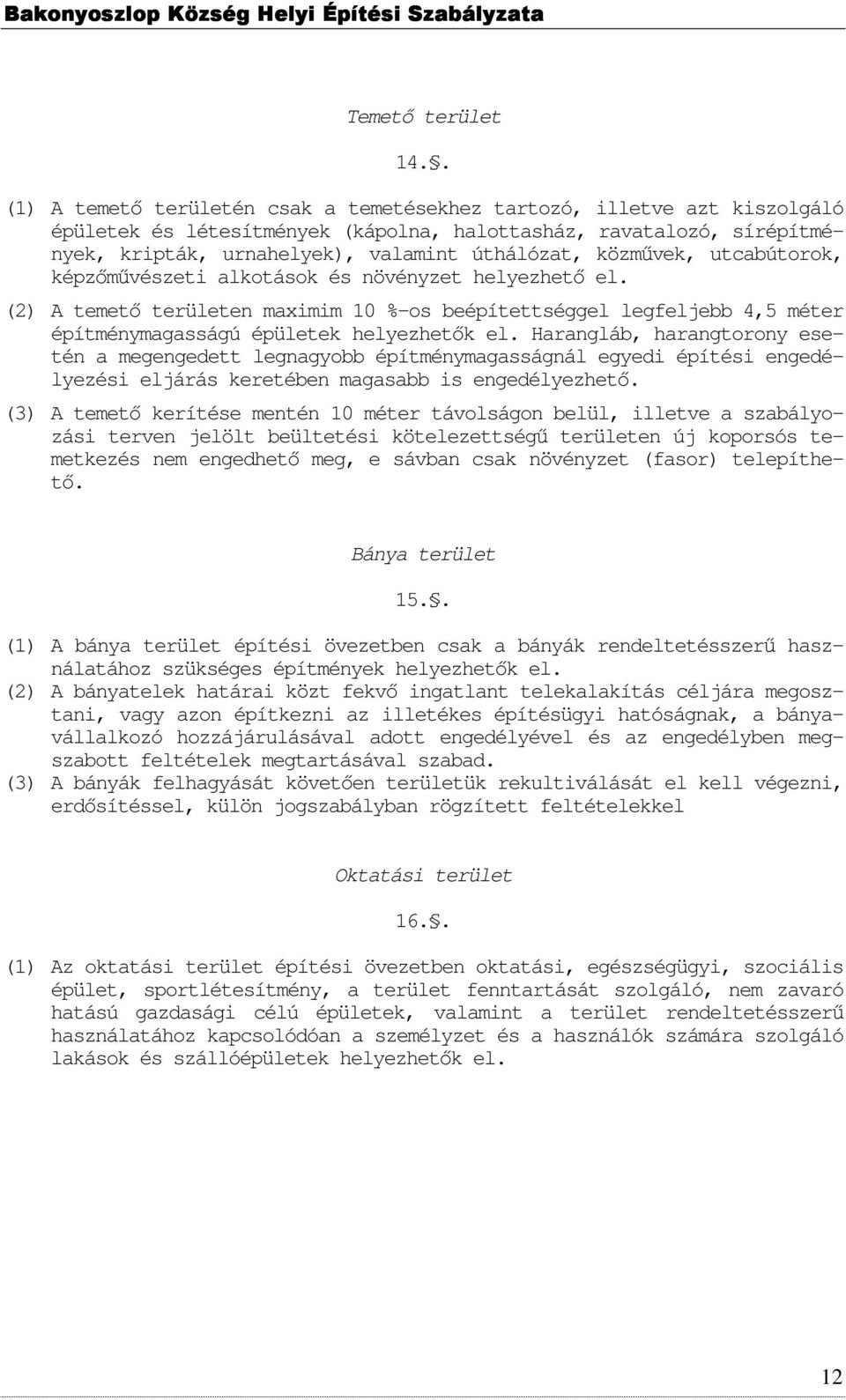 közmővek, utcabútorok, képzımővészeti alkotások és növényzet helyezhetı el. (2) A temetı területen maximim 10 %-os beépítettséggel legfeljebb 4,5 méter építménymagasságú épületek helyezhetık el.