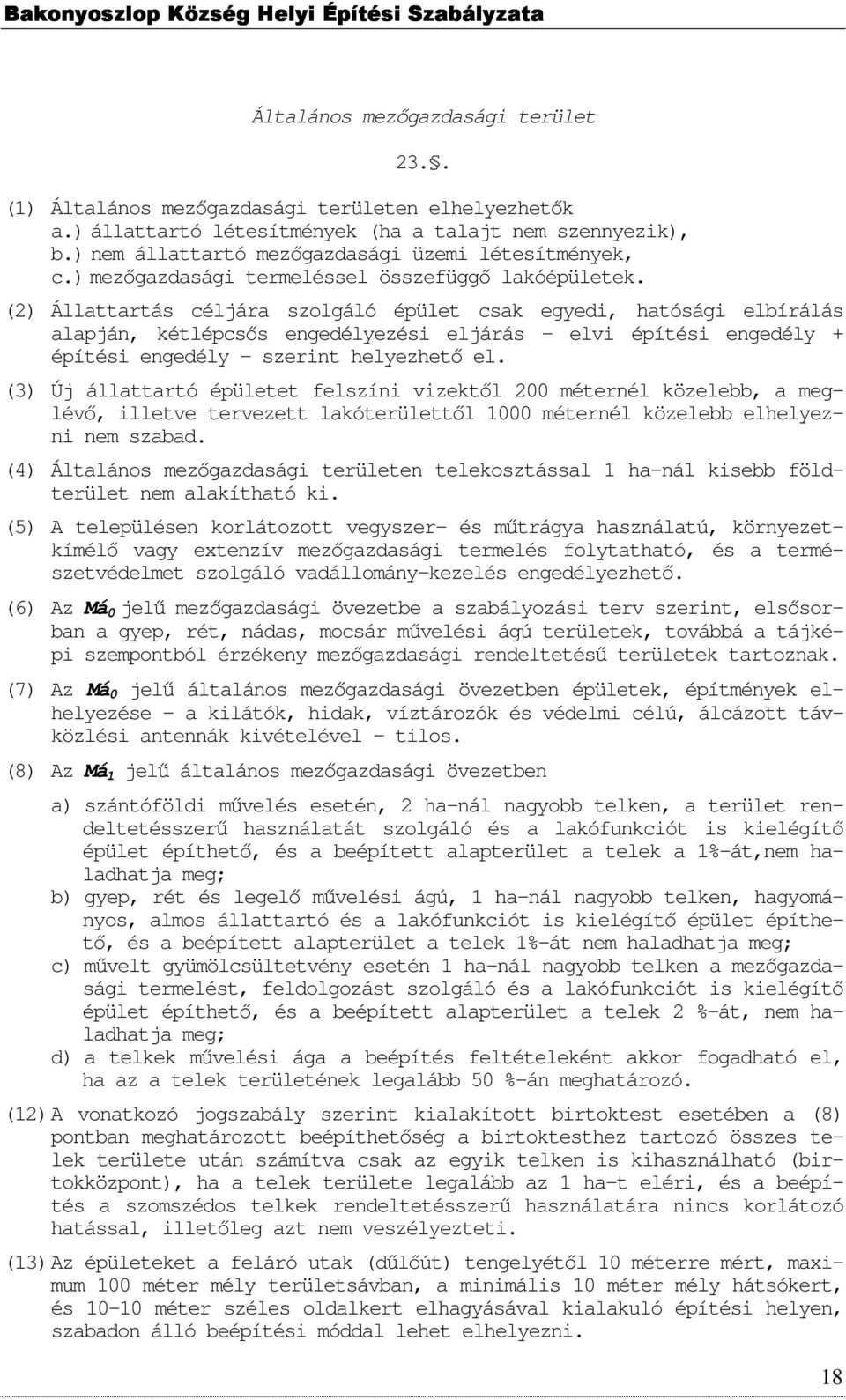 (2) Állattartás céljára szolgáló épület csak egyedi, hatósági elbírálás alapján, kétlépcsıs engedélyezési eljárás elvi építési engedély + építési engedély - szerint helyezhetı el.