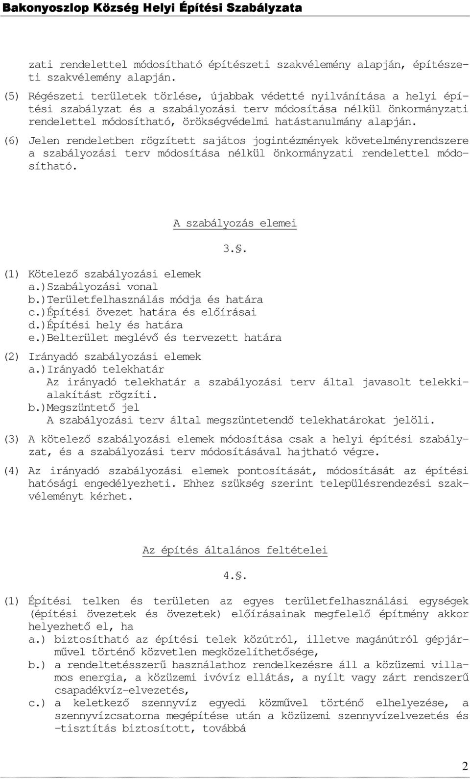 alapján. (6) Jelen rendeletben rögzített sajátos jogintézmények követelményrendszere a szabályozási terv módosítása nélkül önkormányzati rendelettel módosítható. A szabályozás elemei 3.