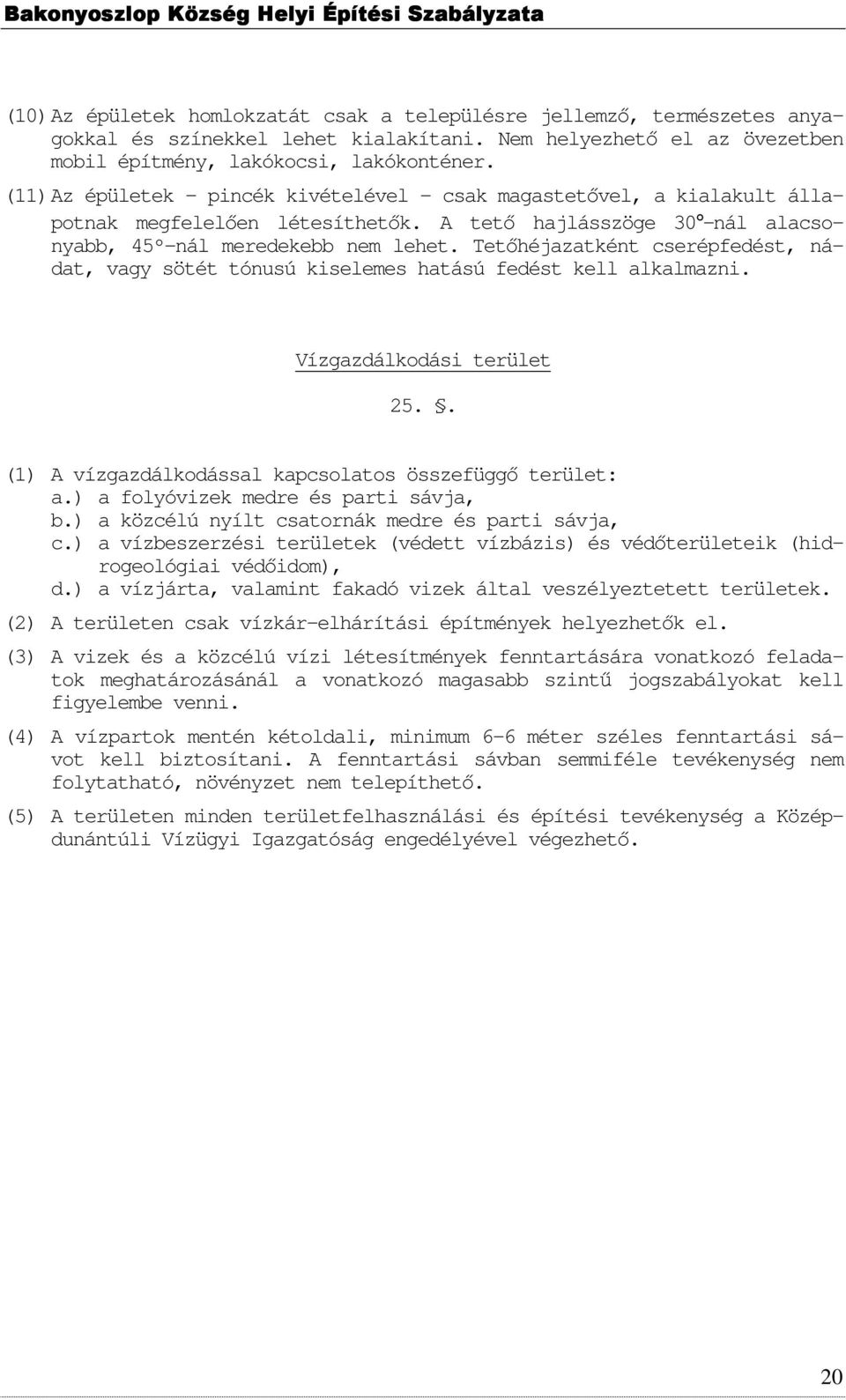 Tetıhéjazatként cserépfedést, nádat, vagy sötét tónusú kiselemes hatású fedést kell alkalmazni. Vízgazdálkodási terület 25.. (1) A vízgazdálkodással kapcsolatos összefüggı terület: a.