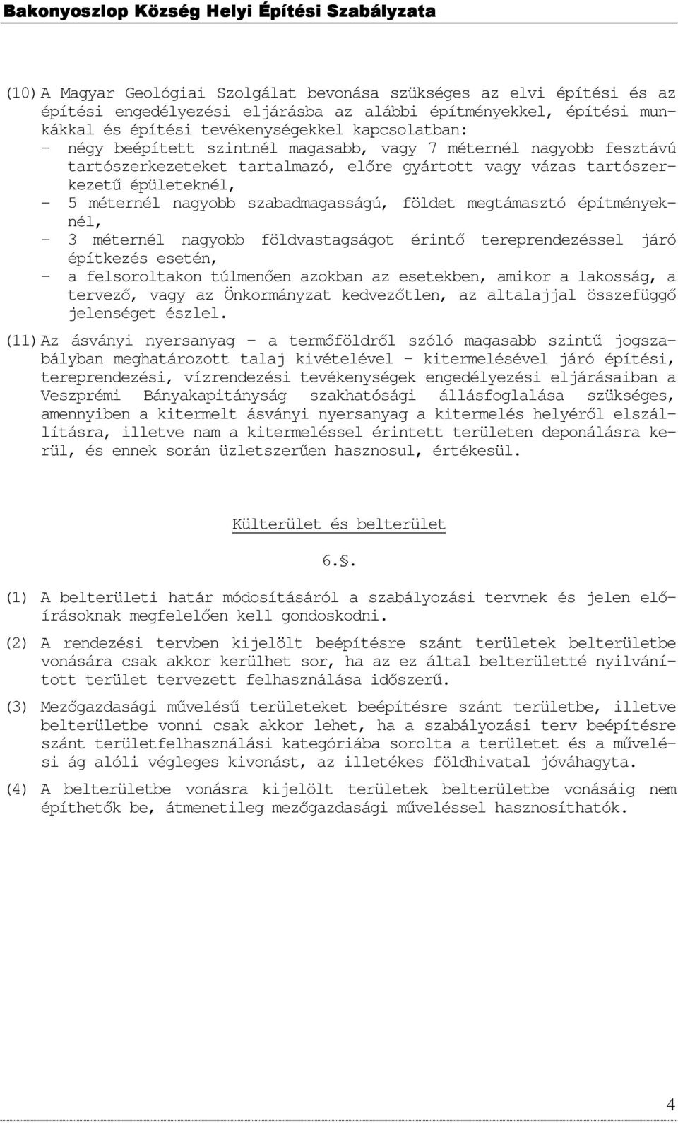 megtámasztó építményeknél, - 3 méternél nagyobb földvastagságot érintı tereprendezéssel járó építkezés esetén, - a felsoroltakon túlmenıen azokban az esetekben, amikor a lakosság, a tervezı, vagy az