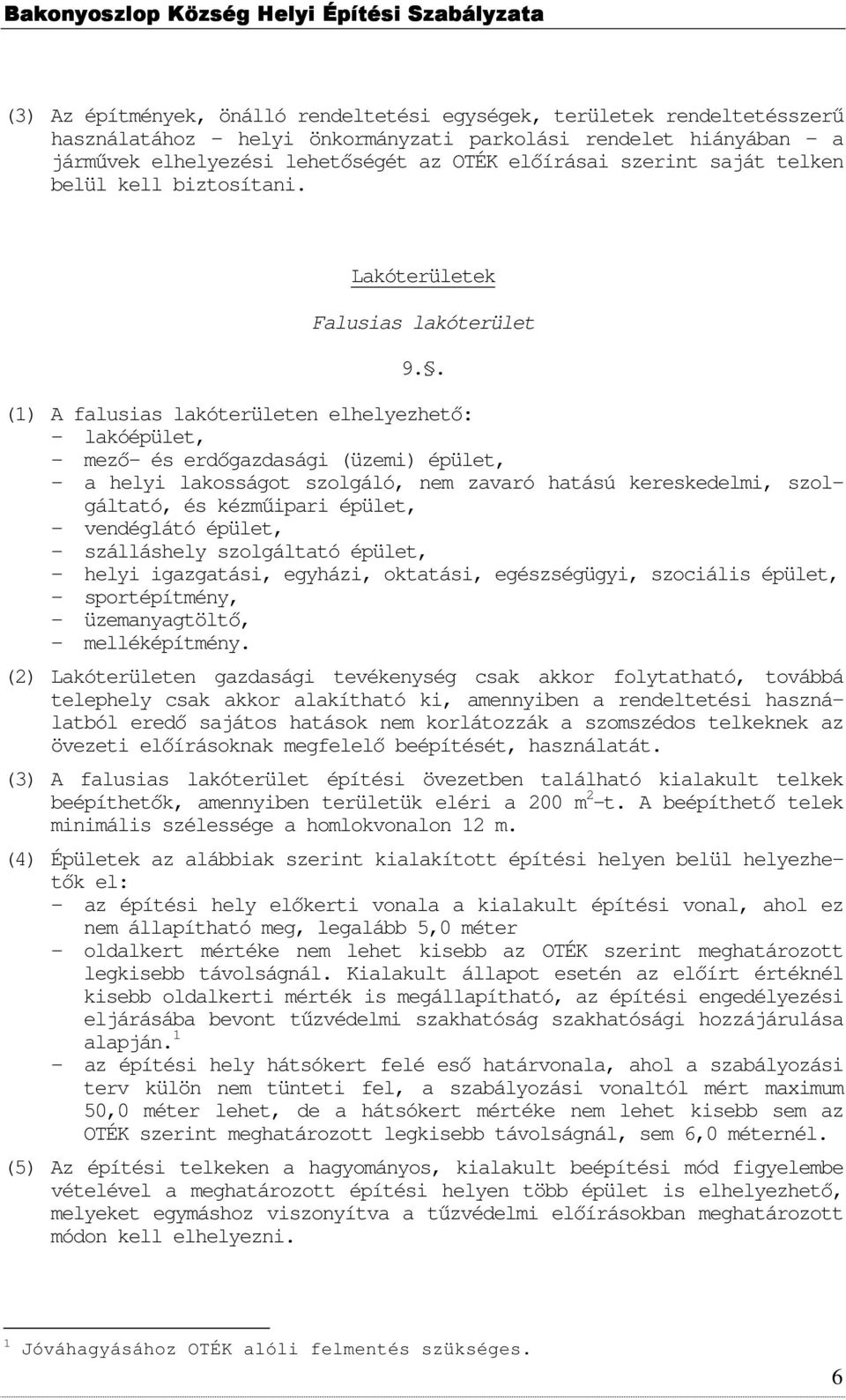 . (1) A falusias lakóterületen elhelyezhetı: - lakóépület, - mezı- és erdıgazdasági (üzemi) épület, - a helyi lakosságot szolgáló, nem zavaró hatású kereskedelmi, szolgáltató, és kézmőipari épület, -