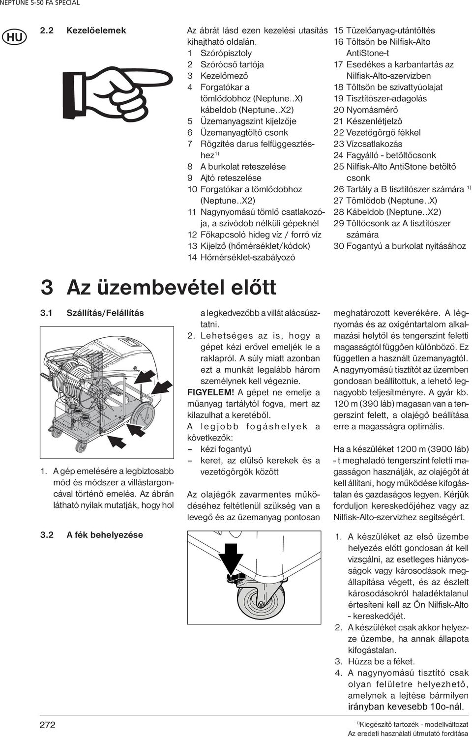 .X2) 11 Nagynyomású tömlő csatlakozója, a szívódob nélküli gépeknél 12 Főkapcsoló hideg víz / forró víz 13 Kijelző (hőmérséklet/kódok) 14 Hőmérséklet-szabályozó 3 Az üzembevétel előtt 3.