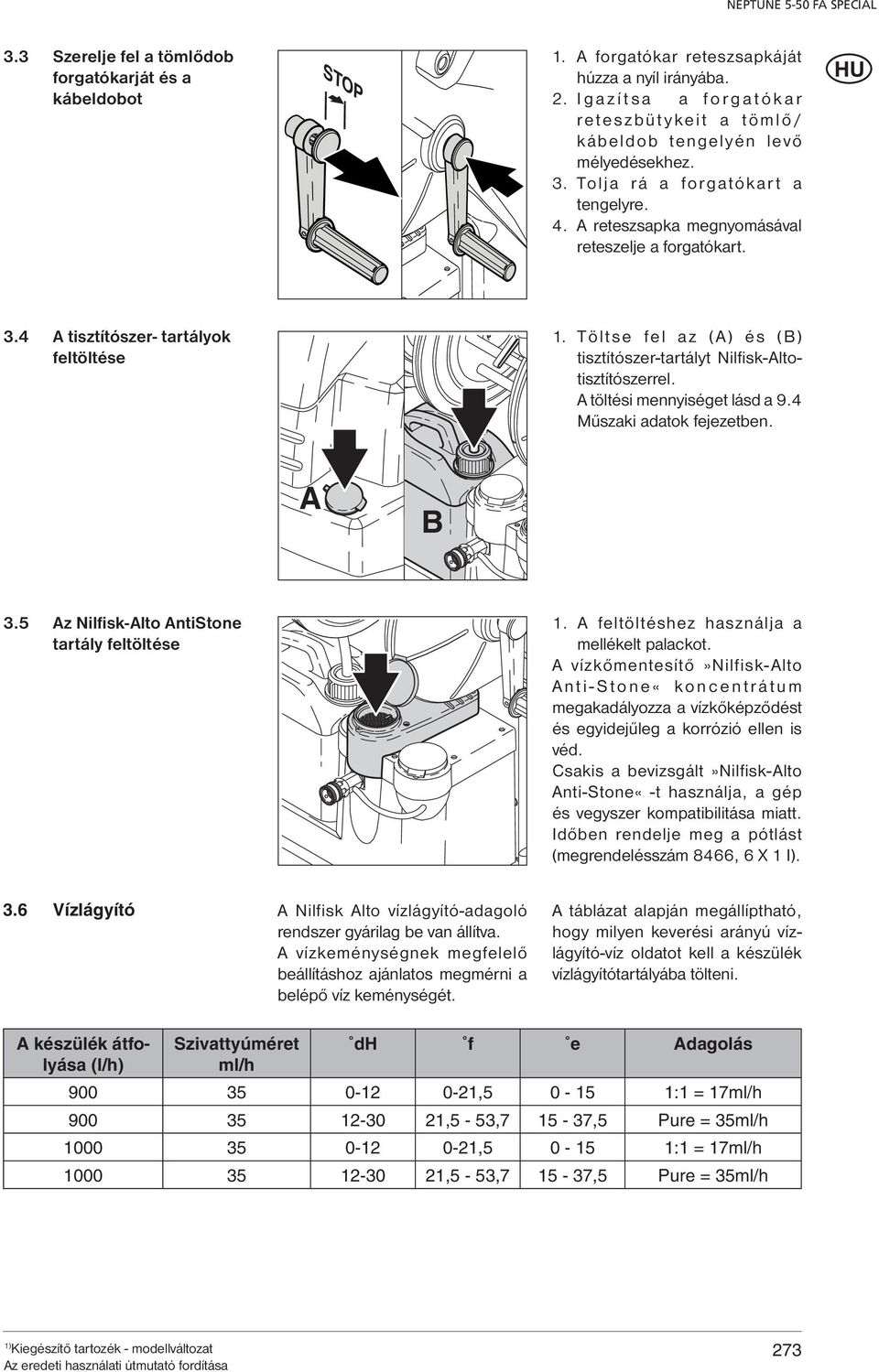 Töltse fel az (A) és (B) tisztítószer-tartályt Nilfisk-Altotisztítószerrel. A töltési mennyiséget lásd a 9.4 Műszaki adatok fejezetben. A B 3.5 Az Nilfisk-Alto AntiStone tartály feltöltése 1.