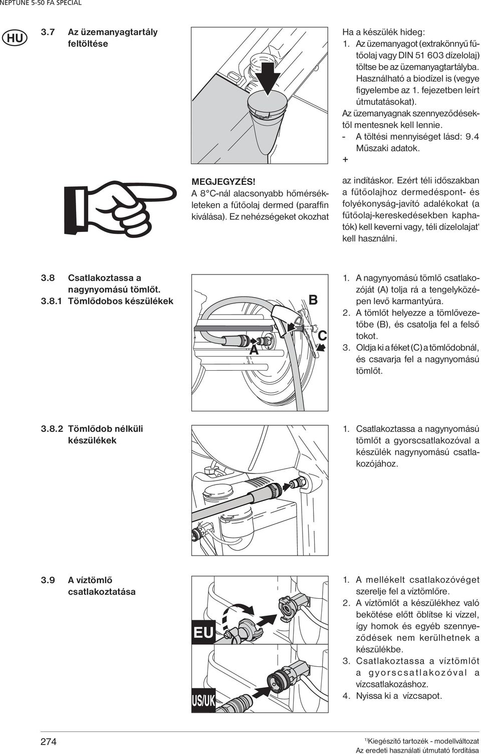 Az üzemanyagnak szennyeződésektől mentesnek kell lennie. - A töltési mennyiséget lásd: 9.4 Műszaki adatok. + az indításkor.