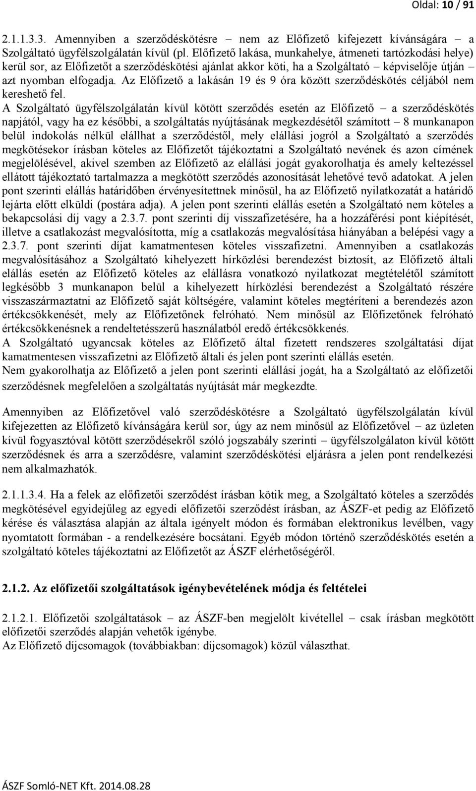Az Előfizető a lakásán 19 és 9 óra között szerződéskötés céljából nem kereshető fel.