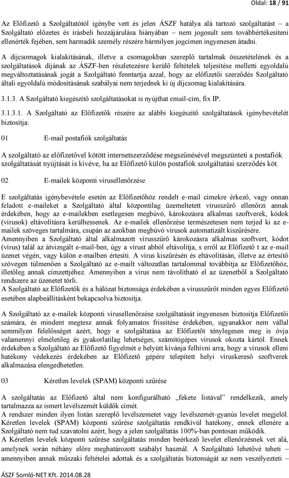 A díjcsomagok kialakításának, illetve a csomagokban szereplő tartalmak összetételének és a szolgáltatások díjának az ÁSZF-ben részletezésre kerülő feltételek teljesítése melletti egyoldalú